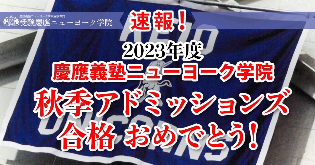 速報！2023年度慶應義塾ニューヨーク学院秋季アドミッションズ合格おめでとう！