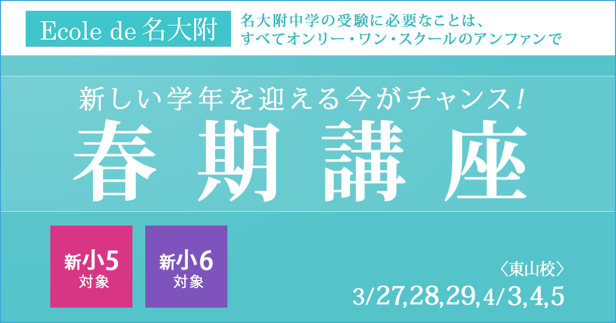 〈新小5・小6対象〉春期講座 〜名大附中学受験に必要なことは、すべてオンリー・ワン・スクールのアンファンで〜