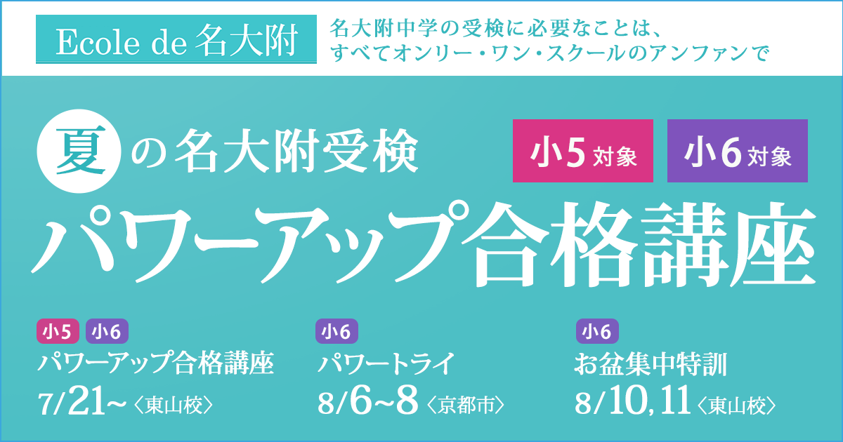 〈小5・小6対象〉夏の名大附受検『パワーアップ合格講座』 〜名大附中学受検に必要なことは、すべてオンリー・ワン・スクールのアンファンで〜