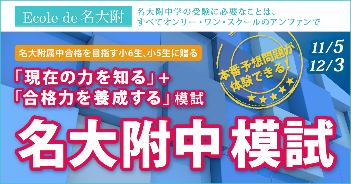 名大附属中合格を目指す小6生、小5生に贈る「現在の力を知る+合格力を養成する」模試『名大附中模試』 〜名大附中学受検に必要なことは、すべてオンリー・ワン・スクールのアンファンで〜