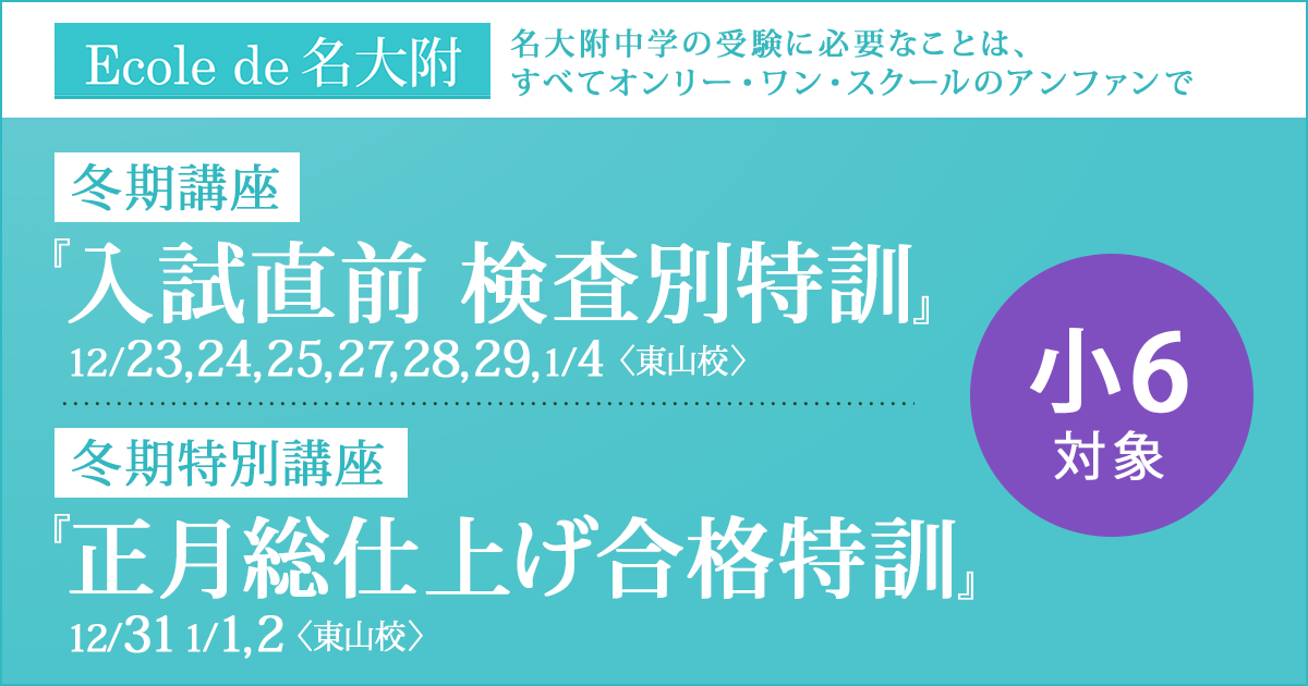 冬期講座『入試直前 検査別特訓』/冬期特別講座『正月総仕上げ合格特訓』 〜名大附中学受検に必要なことは、すべてオンリー・ワン・スクールのアンファンで〜