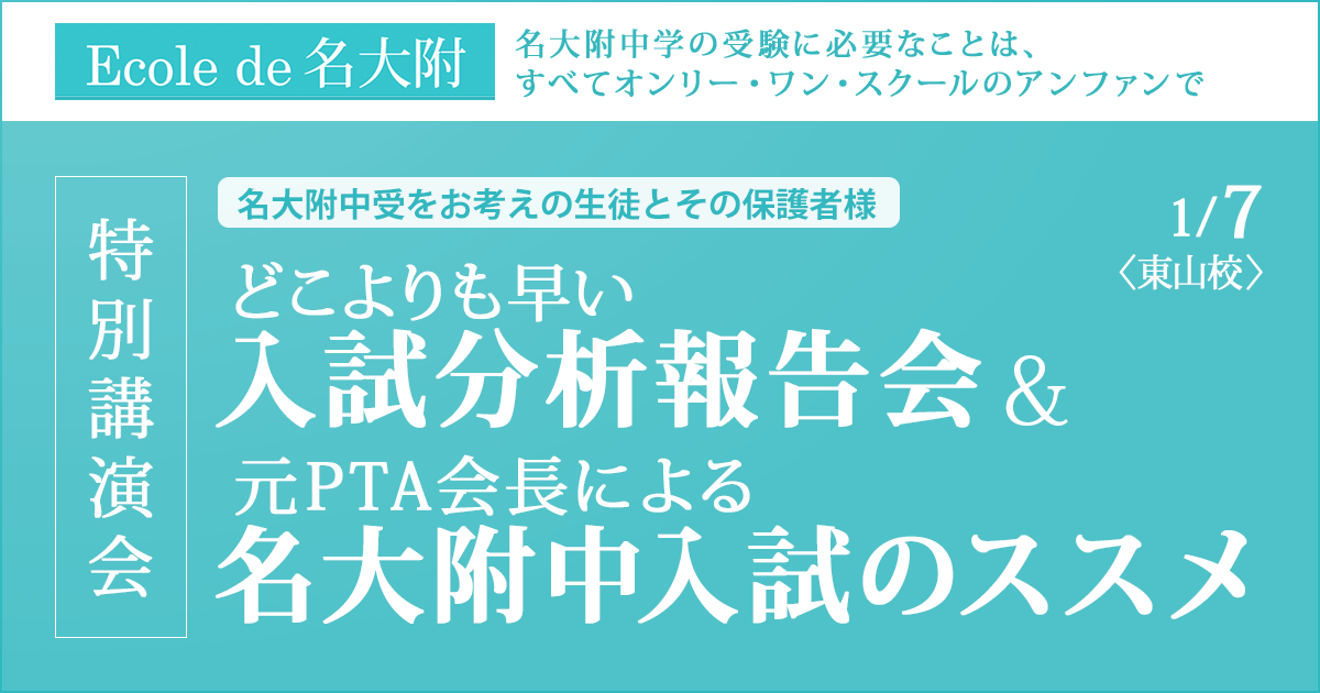 特別講演会『どこよりも早い入試分析報告会 & 元PTA会長による名大附中入試のススメ』 〜名大附中学受験に必要なことは、すべてオンリー・ワン・スクールのアンファンで〜