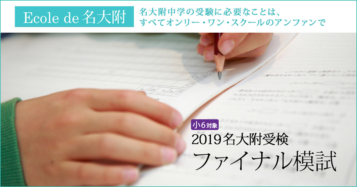 2019名大附受検『ファイナル模試』 〜名大附中学受検に必要なことは、すべてオンリー・ワン・スクールのアンファンで〜