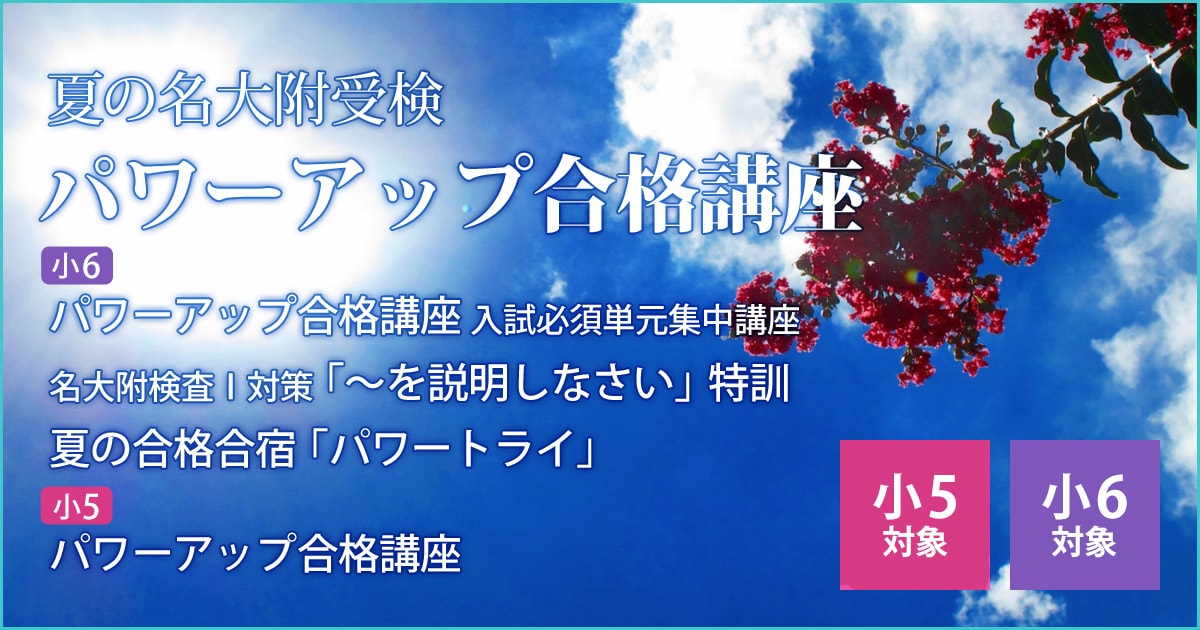 〈小5・小6対象〉夏の名大附受検『パワーアップ合格講座』 〜名大附中学受検に必要なことは、すべてオンリー・ワン・スクールのアンファンで〜