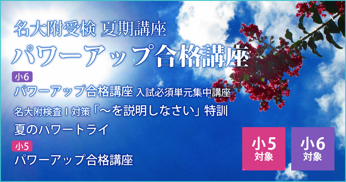 〈小5・小6対象〉夏の名大附受検『パワーアップ合格講座』 〜名大附中学受検に必要なことは、すべてオンリー・ワン・スクールのアンファンで〜