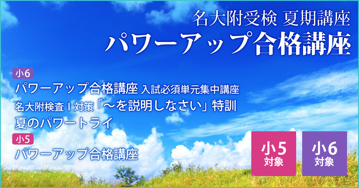 〈小5・小6対象〉夏の名大附受検『パワーアップ合格講座』 〜名大附中学受検に必要なことは、すべてオンリー・ワン・スクールのアンファンで〜