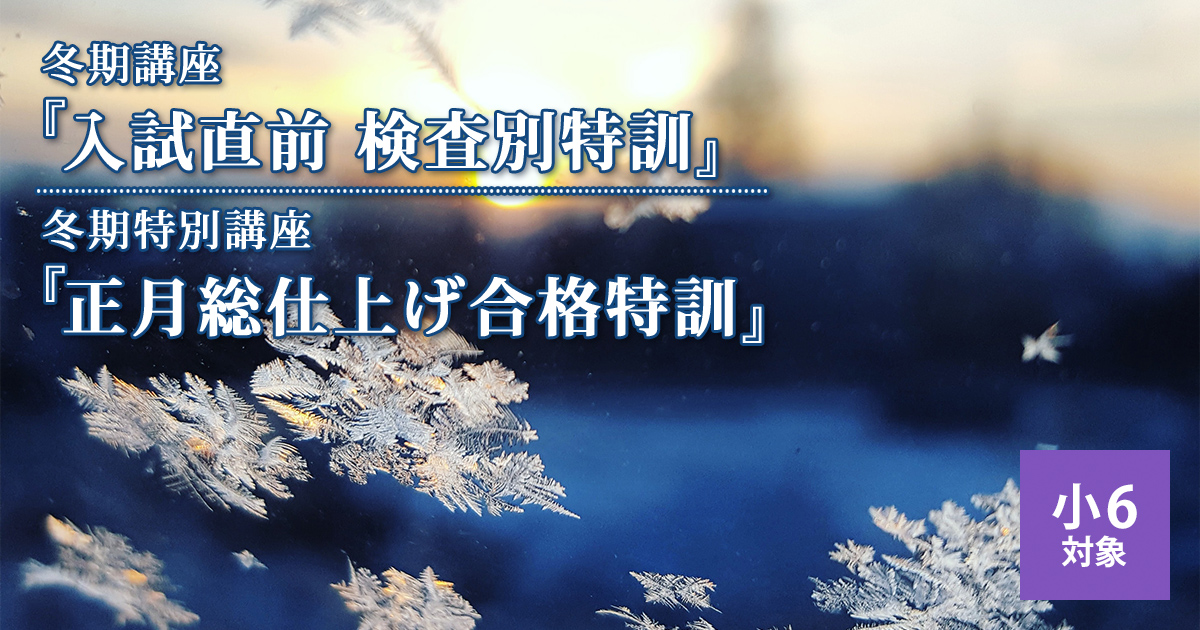 冬期講座『入試直前 検査別特訓』/冬期特別講座『正月総仕上げ合格特訓』 〜名大附中学受験に必要なことは、すべてオンリー・ワン・スクールのアンファンで〜