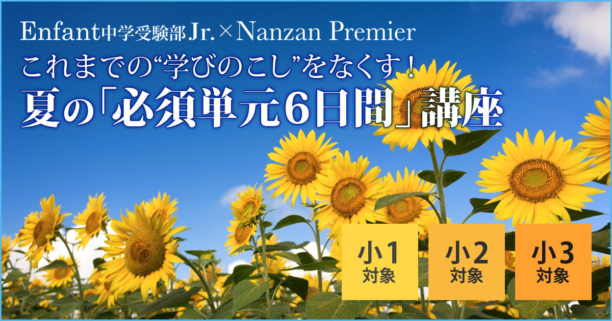 〈小1~小3対象〉夏の中学受験『パワーアップ講座』 〜中学受験に必要なことは、すべてオンリー・ワン・スクールのアンファンで〜