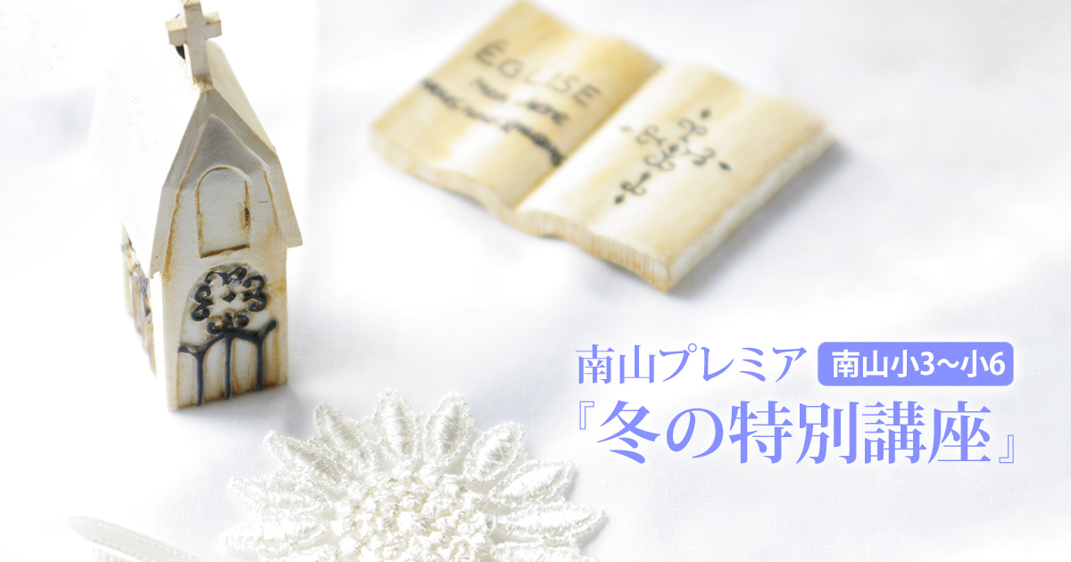 南山プレミア『冬の特別講座』 〜南山小をよく知るアンファン講師陣が、南山小で努力する皆さんを完全サポート〜