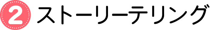 ②ストーリーテリング