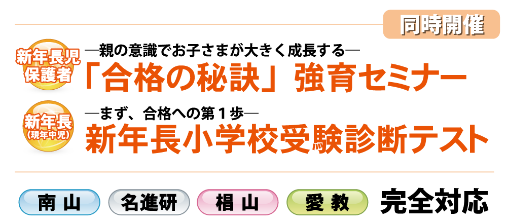 【同時開催】「新年長児保護者『合格の秘訣』強育セミナー」&「新年長小学校受験診断テスト」南山小・名進研小・椙山小・愛教附小 完全対応