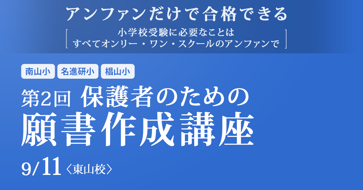 小学校受験に必要なことはすべてオンリー・ワン・スクールのアンファンで ~アンファンだけで合格できる~ 「第2回 保護者のための願書講座」