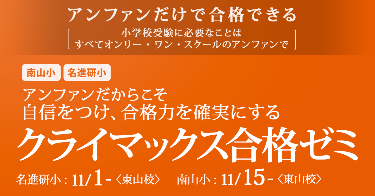 南山小・名進研小 アンファンだからこそ自信をつけ、合格力を確実にする クライマックス合格ゼミ