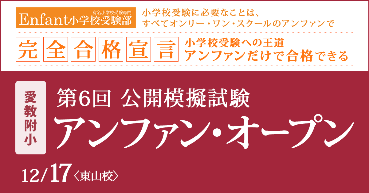 第6回 公開模擬試験『〈愛教附小〉アンファン・オープン』 〜アンファンだけで合格できる 小学校受験に必要なことは、すべてオンリー・ワン・スクールのアンファンで〜