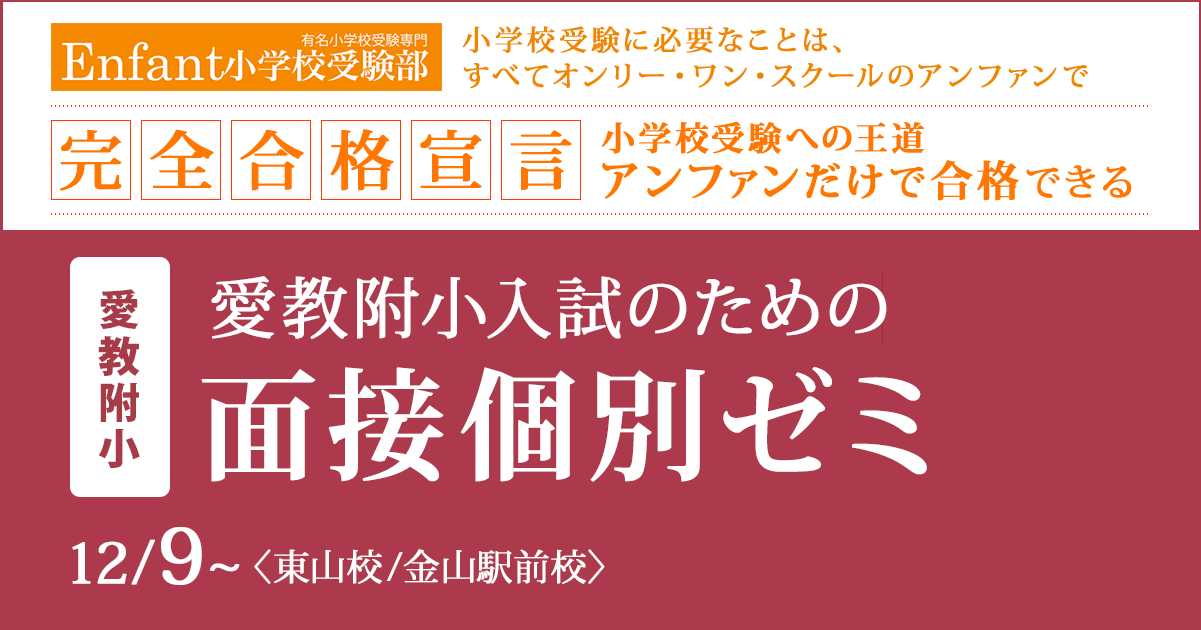 愛教附小入試のための『〈愛教附小〉面接個別ゼミ』 〜アンファンだけで合格できる 小学校受験に必要なことは、すべてオンリー・ワン・スクールのアンファンで〜