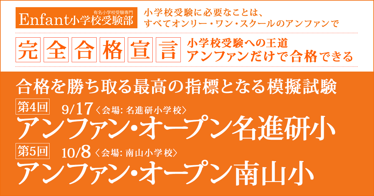 〈公開模擬試験〉「第4回 アンファン・オープン名進研小」「第5回 アンファン・オープン南山小」 〜完全合格宣言 小学校受験への王道アンファンだけで合格できる〜