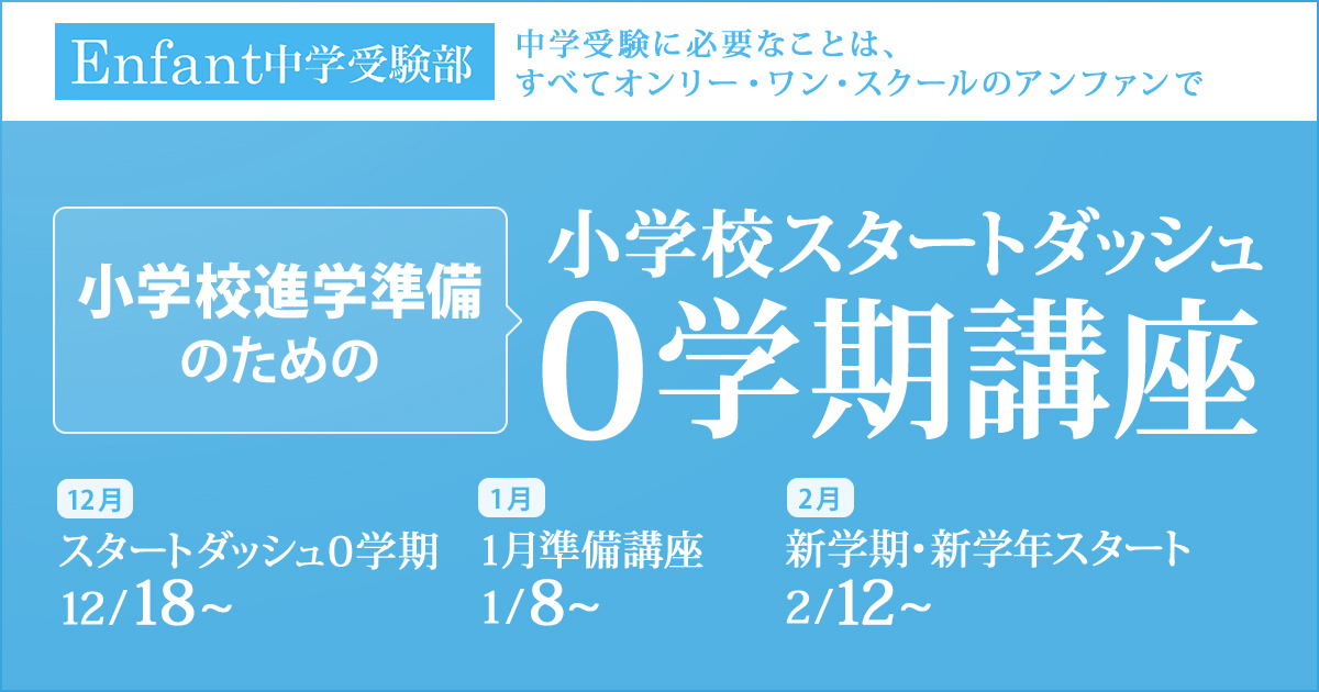 小学校進学準備のための『小学校スタートダッシュ 0学期講座』 〜中学受験に必要なことは、すべてオンリー・ワン・スクールのアンファンで〜