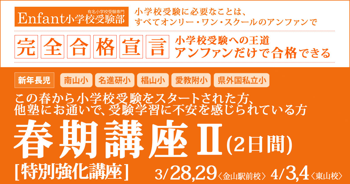 この春から小学校受験をスタートされた方、他塾にお通いで、受験学習に不安を感じられている方「春の特別強化講座」 ～完全合格宣言 小学校受験への王道アンファンだけで合格できる～