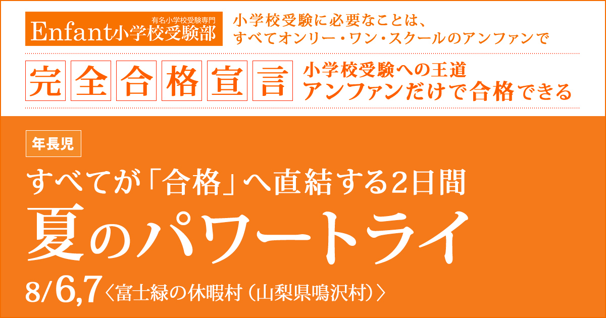 夏のパワー・トライ〈すべてが「合格」へ直結する2日間〉 〜完全合格宣言 小学校受験への王道アンファンだけで合格できる〜