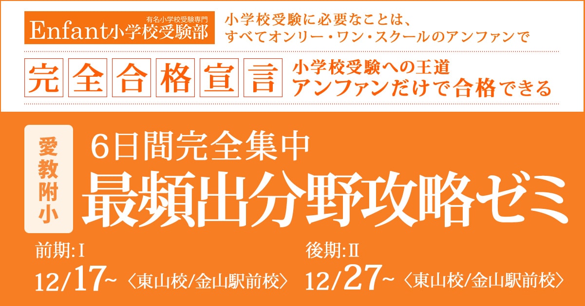 6日間完全集中『〈愛教附小〉最頻出分野攻略ゼミ』 〜アンファンだけで合格できる 小学校受験に必要なことは、すべてオンリー・ワン・スクールのアンファンで〜