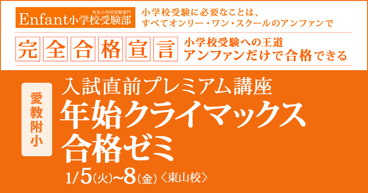 入試直前プレミアム講座『〈愛教附小〉年始クライマックス合格ゼミ』 〜アンファンだけで合格できる 小学校受験に必要なことは、すべてオンリー・ワン・スクールのアンファンで〜