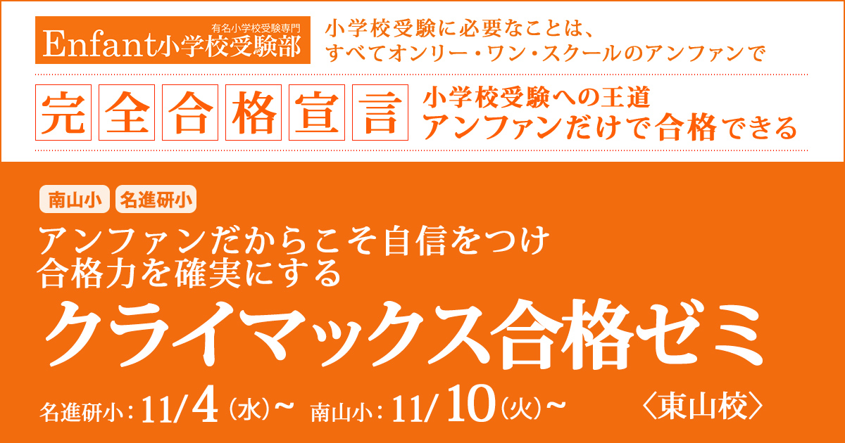 〈南山小・名進研小〉アンファンだからこそ自信をつけ、合格力を確実にする「クライマックス合格ゼミ」 〜完全合格宣言 小学校受験への王道アンファンだけで合格できる〜