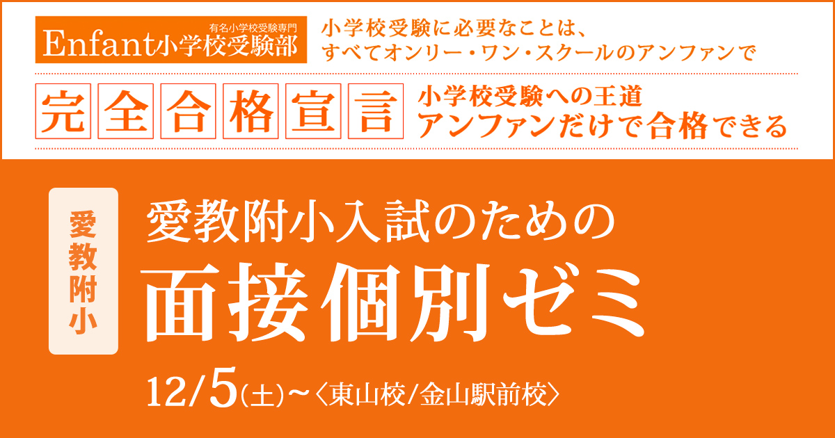 愛教附小入試のための『〈愛教附小〉面接個別ゼミ』 〜アンファンだけで合格できる 小学校受験に必要なことは、すべてオンリー・ワン・スクールのアンファンで〜