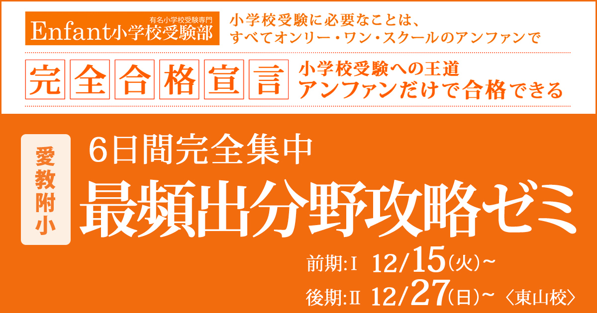 6日間完全集中『〈愛教附小〉最頻出分野攻略ゼミ』 〜アンファンだけで合格できる 小学校受験に必要なことは、すべてオンリー・ワン・スクールのアンファンで〜