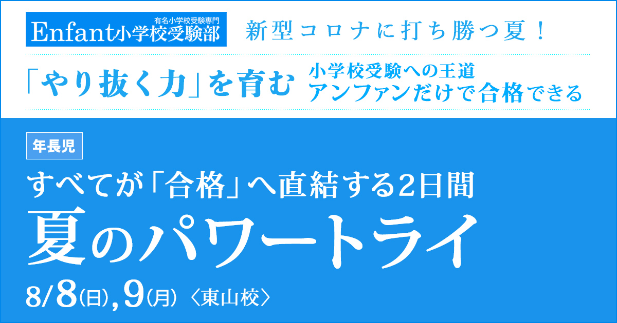 夏のパワー・トライ〈すべてが「合格」へ直結する2日間〉 〜完全合格宣言 小学校受験への王道アンファンだけで合格できる〜