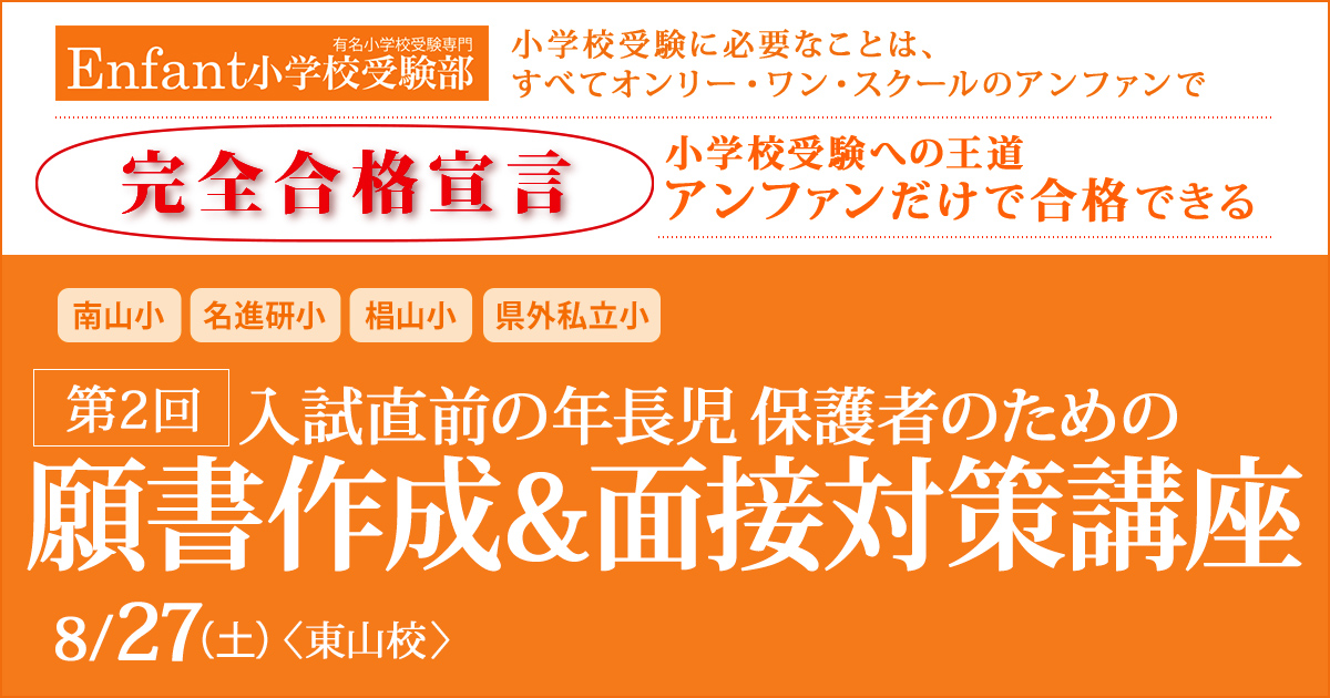 第1回 保護者のための「願書作成講座」 〜完全合格宣言 小学校受験への王道アンファンだけで合格できる〜