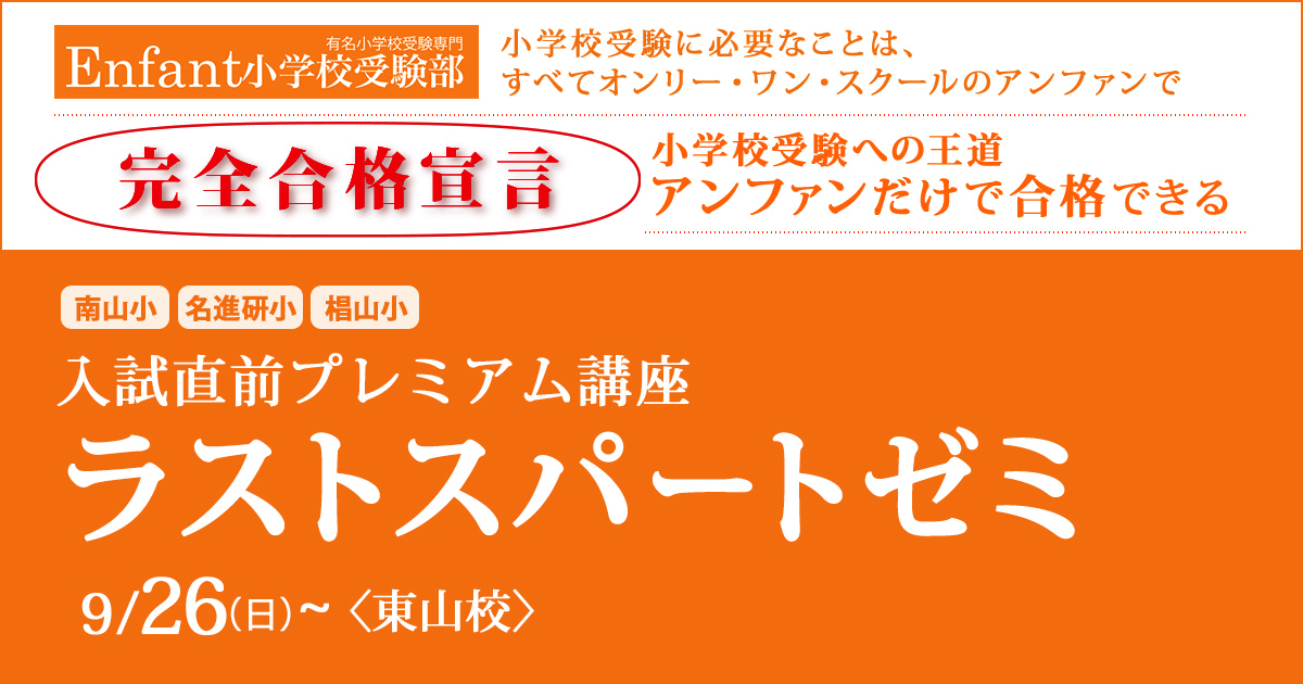 〈南山小・名進研小・椙山小〉入試直前プレミアム講座「ラストスパートゼミ」 〜完全合格宣言 小学校受験への王道アンファンだけで合格できる〜