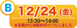 B 12/24(金) 13:30〜14:00
