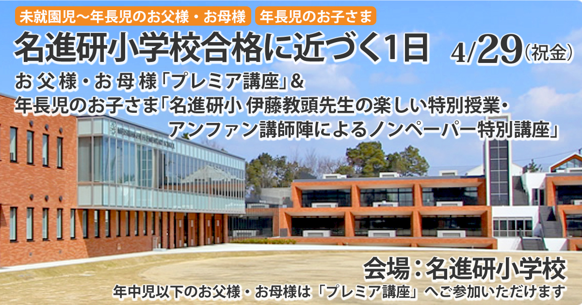 〈未就園児〜年長児〉名進研小学校合格に近づく1日 お父様・お母様「プレミア講座」&お子さま「名進研小 伊藤教頭先生の楽しい特別授業・ノンペーパー特別講座」 〜完全合格宣言 小学校受験への王道アンファンだけで合格できる〜