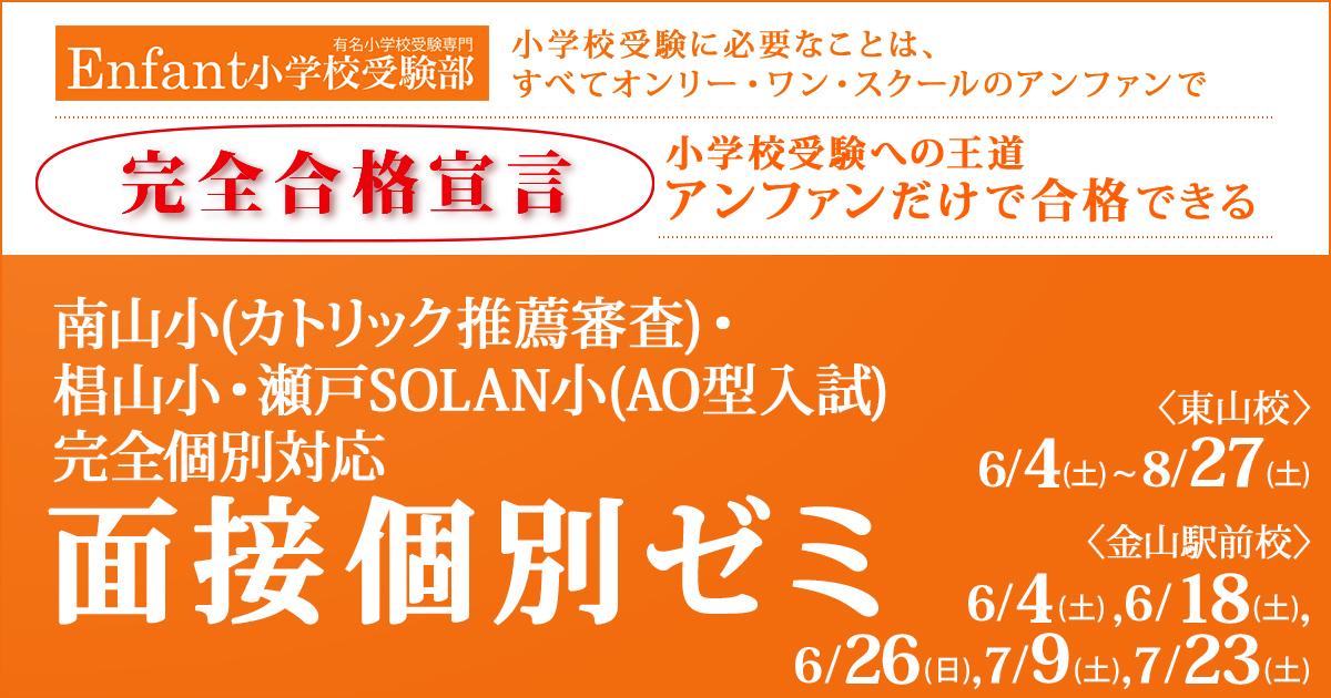 南山小(2次試験)・名進研小・椙山小(AO型・一般入試)のための面接個別ゼミ 〜小学校受験への王道アンファンだけで合格できる〜