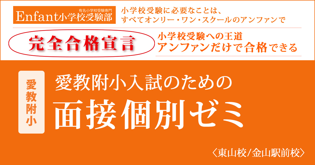 愛教附小入試のための『〈愛教附小〉面接個別ゼミ』 〜アンファンだけで合格できる 小学校受験に必要なことは、すべてオンリー・ワン・スクールのアンファンで〜