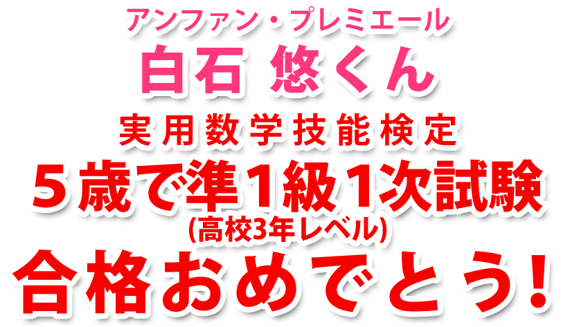 アンファン・プレミエール 白石 悠くん 5歳で数検準1級(高3レベル)1次試験合格おめでとう！